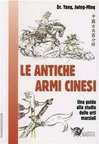 Le antiche armi cinesi per le arti marziali - Jwing-Ming Yang - Libro Calzetti Mariucci 2019, Martial arts collection | Libraccio.it