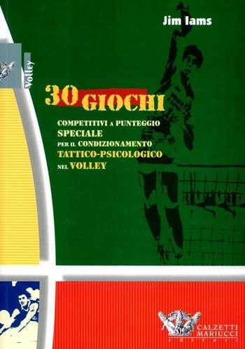 Trenta giochi competitivi a punteggio speciale per il condizionamento tattico-psicologico nel volley - Jim Iams - Libro Calzetti Mariucci 2000, Volley collection | Libraccio.it