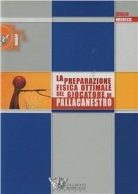 La preparazione fisica ottimale del giocatore di pallacanestro - Jürgen Weineck - Libro Calzetti Mariucci 2019, Basket collection | Libraccio.it