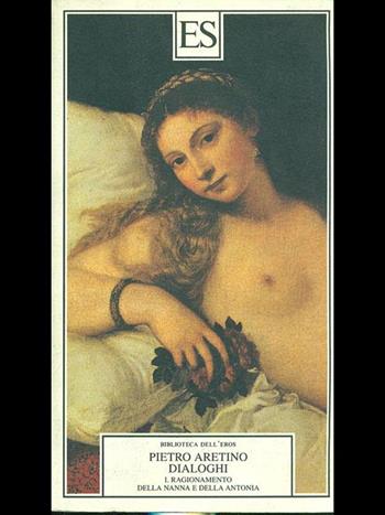 Dialoghi (I Ragionamenti) - Pietro Aretino - Libro ES 1997, Biblioteca dell'eros | Libraccio.it