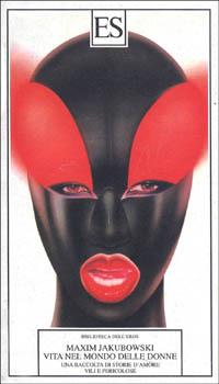 Vita nel mondo delle donne - Maxim Jakubowski - Libro ES 1997, Biblioteca dell'eros | Libraccio.it