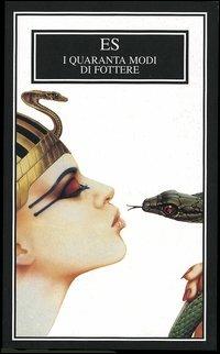 I quaranta modi di fottere  - Libro ES 1998, Ars amandi | Libraccio.it