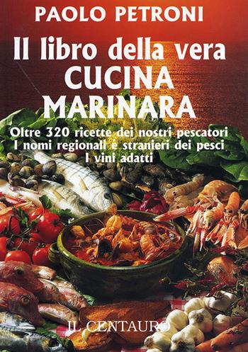 Il libro della vera cucina marinara - Paolo Petroni - Libro Il Centauro 2002 | Libraccio.it