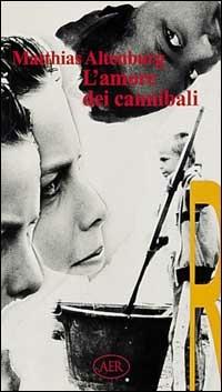 L' amore dei cannibali - Matthias Altenburg - Libro AER 1996 | Libraccio.it