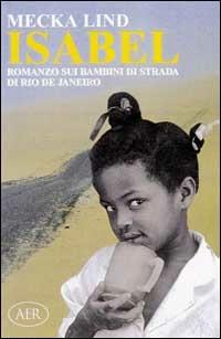 Isabel. Romanzo sui bambini di strada di Rio de Janeiro - Mecka Lind - Libro AER 1997, Ci siamo anche noi | Libraccio.it