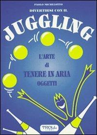 Divertirsi con il juggling. L'arte di tenere in aria oggetti - Paolo Michelotto - Libro Troll Libri 1997 | Libraccio.it