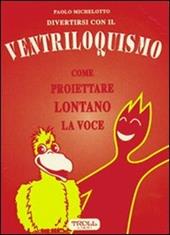 Divertirsi con il ventriloquismo. Come proiettare lontano la voce