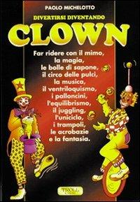Divertirsi diventando clown - Paolo Michelotto - Libro Troll Libri 1997 | Libraccio.it
