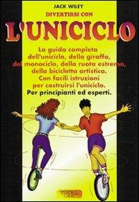 Divertirsi con l'uniciclo. La guida completa per principianti ed esperti - Jack Wiley - Libro Troll Libri 1997 | Libraccio.it