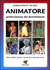 Animatore. Professionista del divertimento - Graziano Roversi - Libro Troll Libri 2010 | Libraccio.it