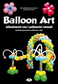 Balloon art. Allestimenti con i palloncini rotondi - M. Maddalena Benvenuto, Alessandro Salvati - Libro Troll Libri 2014 | Libraccio.it