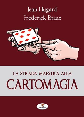 La strada maestra alla cartomagia - Jean Hugard, Frederick Braué - Libro Troll Libri 2014 | Libraccio.it