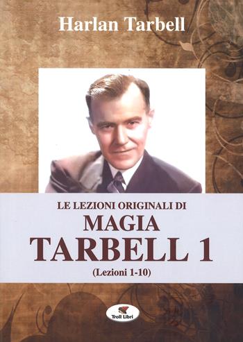 Le lezioni originali di magia Tarbell. Vol. 1: Lezioni 1-10 - Harlan Tarbell - Libro Troll Libri 2017, Grande biblioteca magica | Libraccio.it