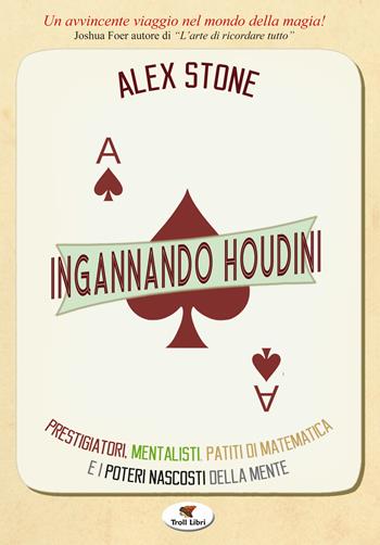 Ingannando Houdini - Alex Stone - Libro Troll Libri 2018, Grande biblioteca magica | Libraccio.it