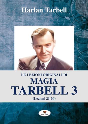 Le lezioni originali di magia Tarbell. Vol. 3: Lezioni 21-30 - Harlan Tarbell - Libro Troll Libri 2018, Grande biblioteca magica | Libraccio.it