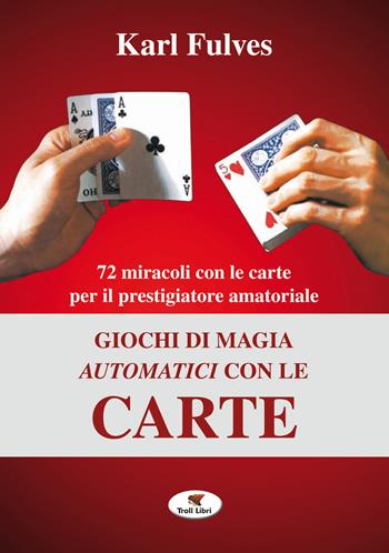 Giochi di magia automatici con le carte - Karl Fulves - Libro Troll Libri 2019, Grande biblioteca magica | Libraccio.it