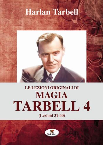 Le lezioni originali di magia Tarbell. Vol. 4: Lezioni 31-40 - Harlan Tarbell - Libro Troll Libri 2019, Grande biblioteca magica | Libraccio.it