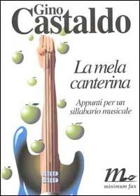 La mela canterina. Appunti per un sillabario musicale - Gino Castaldo - Libro Minimum Fax 1996, Sotterranei | Libraccio.it