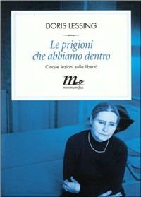 Le prigioni che abbiamo dentro. Cinque lezioni sulla libertà - Doris Lessing - Libro Minimum Fax 1998, Filigrana | Libraccio.it
