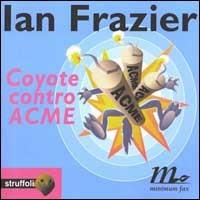 Coyote contro ACME - Ian Frazier - Libro Minimum Fax 1998, Struffoli | Libraccio.it