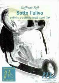 Sotto l'Ulivo. Politica e cultura negli anni '90 - Goffredo Fofi - Libro Minimum Fax 1998, I quaderni dello straniero | Libraccio.it
