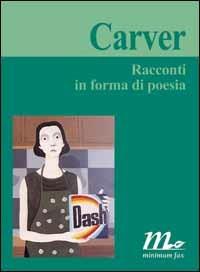 Racconti in forma di poesia - Raymond Carver - Libro Minimum Fax 1999, I libri di Carver | Libraccio.it
