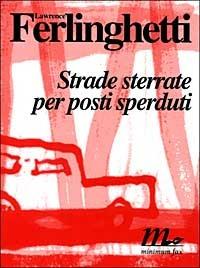 Strade sterrate per posti sperduti - Lawrence Ferlinghetti - Libro Minimum Fax 1999, Sotterranei | Libraccio.it