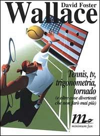 Tennis, Tv, trigonometria, tornado (e altre cose divertenti che non farò mai più) - David Foster Wallace - Libro Minimum Fax 1999, Sotterranei | Libraccio.it