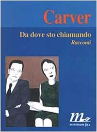 Da dove sto chiamando. Racconti - Raymond Carver - Libro Minimum Fax 1999, I libri di Carver | Libraccio.it