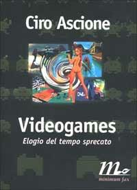 Videogames. Elogio del tempo sprecato - Ciro Ascione - Libro Minimum Fax 1999, Filigrana | Libraccio.it