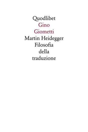 Martin Heidegger. Filosofia della traduzione - Gino Giometti - Libro Quodlibet 1998, Quodlibet | Libraccio.it