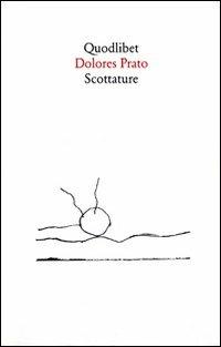 Scottature - Dolores Prato - Libro Quodlibet 1998, Quodlibet | Libraccio.it