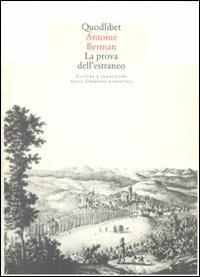 La prova dell'estraneo. Cultura e traduzione nella Germania romantica - Antoine Berman - Libro Quodlibet 1998, Quaderni Quodlibet | Libraccio.it