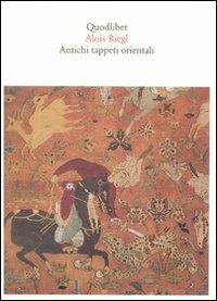 Antichi tappeti orientali - Alois Riegl - Libro Quodlibet 1998, Quaderni Quodlibet | Libraccio.it