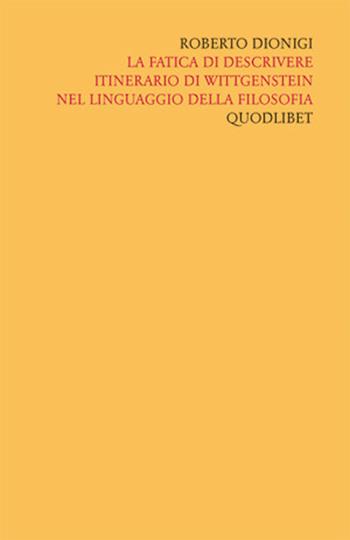 Scritti «filosofici» di Roberto Dionigi lla filosofia. Vol. 4: La fatica di descrivere. Itinerario di Wittgenstein nel linguaggio della filosofia. - Roberto Dionigi - Libro Quodlibet 2001, Scritti filosofici di Roberto Dionigi | Libraccio.it