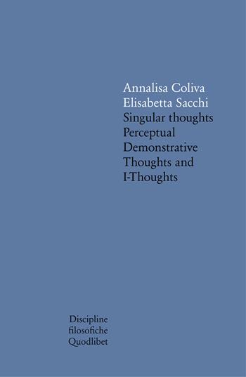 Singular thoughts. Perceptual demonstrative thoughts and I-thoughts - Annalisa Coliva, Elisabetta Sacchi - Libro Quodlibet 2001, Discipline filosofiche | Libraccio.it