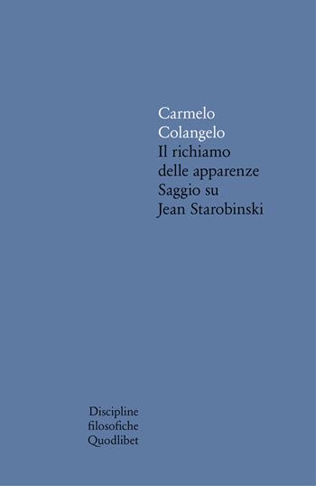 Il richiamo delle apparenze. Saggio su Jean Starobinski - Carmelo Colangelo - Libro Quodlibet 2001, Discipline filosofiche | Libraccio.it