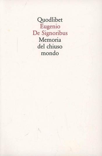 Memoria del chiuso mondo - Eugenio De Signoribus - Libro Quodlibet 2002, Quodlibet | Libraccio.it
