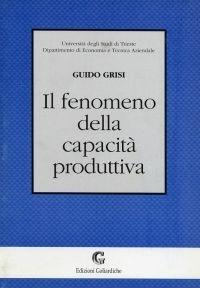 Fenomeno capacità produttiva - Guido Grisi - Libro Edizioni Goliardiche 1997 | Libraccio.it