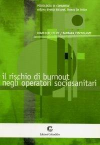 Il rischio di burnout negli operatori socio sanitari - Franco De Felice, Barbara Cioccolanti - Libro Edizioni Goliardiche 1999, Psicologia di comunità | Libraccio.it