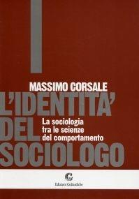 L' identità del sociologo: la sociologia tra le scienze del comportamento - Massimo Corsale - Libro Edizioni Goliardiche 2000 | Libraccio.it