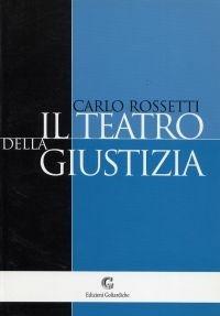 Il teatro della giustizia - Carlo Rossetti - Libro Edizioni Goliardiche 2001 | Libraccio.it