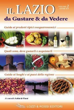 Il Lazio da gustare e da vedere. Vol. 2: Lazio centro sud. - Adelaide Rossi - Libro Lozzi Publishing 2003 | Libraccio.it