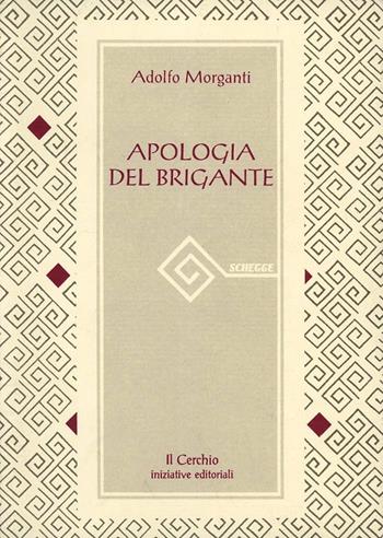 Apologia del brigante - Adolfo Morganti - Libro Il Cerchio 2015, Schegge | Libraccio.it