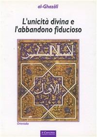 L' unicità divina e l'abbandono fiducioso - Al Ghazâlî - Libro Il Cerchio 2014, Orientalia. Sez. Islam | Libraccio.it