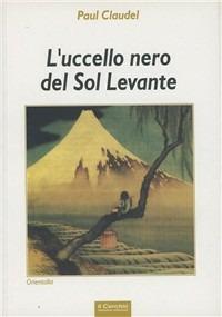 L'uccello nero del Sol levante - Paul Claudel - Libro Il Cerchio 2014, Orientalia. Sez. Giappone | Libraccio.it