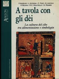 A tavola con gli dei. La cultura del cibo tra alimentazione e simbologia - Piero Angelini, Luigi De Anna, Claudio Finzi - Libro Il Cerchio 2014, Avallon. L'uomo e il sacro | Libraccio.it