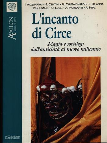 L'incanto di Circe. Magia e sortilegi dall'antichità al nuovo millennio - Immacolata Acquaviva, Massimo Centini, Gianna Chiesa Isnardi - Libro Il Cerchio 2014, Avallon. L'uomo e il sacro | Libraccio.it