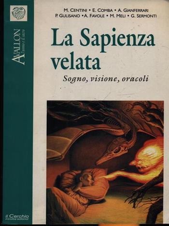 La sapienza velata. Sogno, visione, oracoli - Massimo Centini, Paolo Gulisano, M. Meli - Libro Il Cerchio 2014, Avallon. L'uomo e il sacro | Libraccio.it