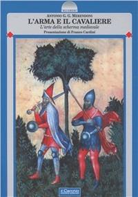 L' arma e il cavaliere. L'arte della scherma medievale - Antonio G. Merendoni - Libro Il Cerchio 2014, Gli archi | Libraccio.it